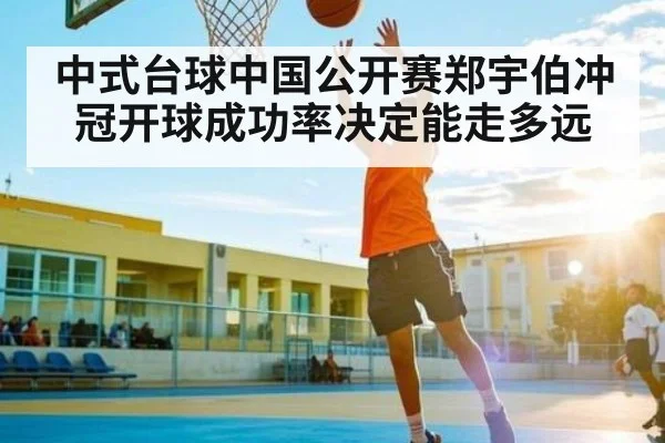中式台球中国公开赛郑宇伯冲冠开球成功率决定能走多远