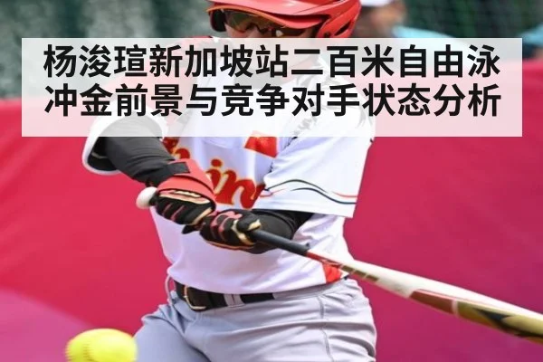 杨浚瑄新加坡站二百米自由泳冲金前景与竞争对手状态分析